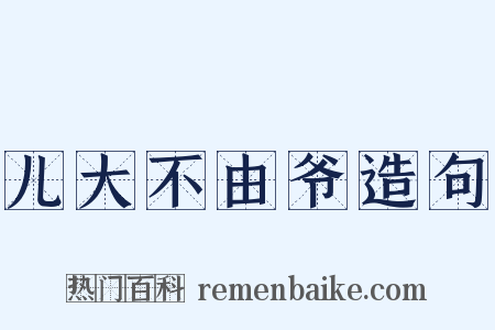 儿大不由爷造句是什么意思的图片